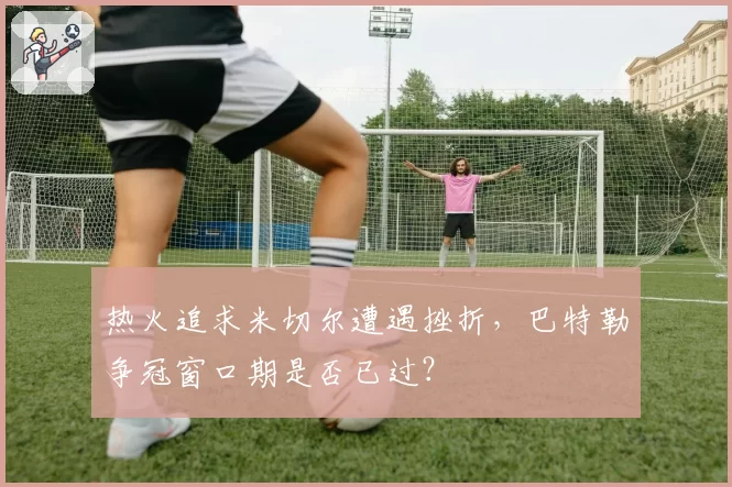 热火追求米切尔遭遇挫折，巴特勒争冠窗口期是否已过？